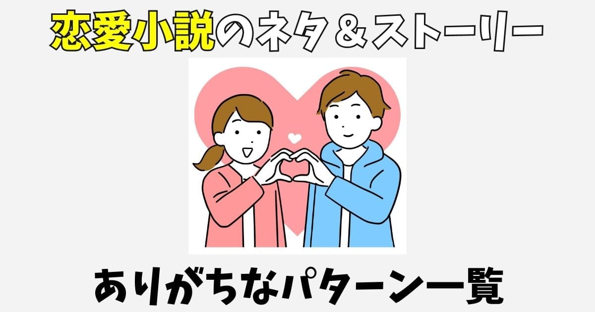 恋愛小説にありがちなネタ一覧とストーリーパターン7選