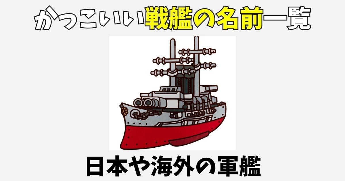 かっこいい日本戦艦の名前一覧！海外の軍艦なども紹介【創作資料】
