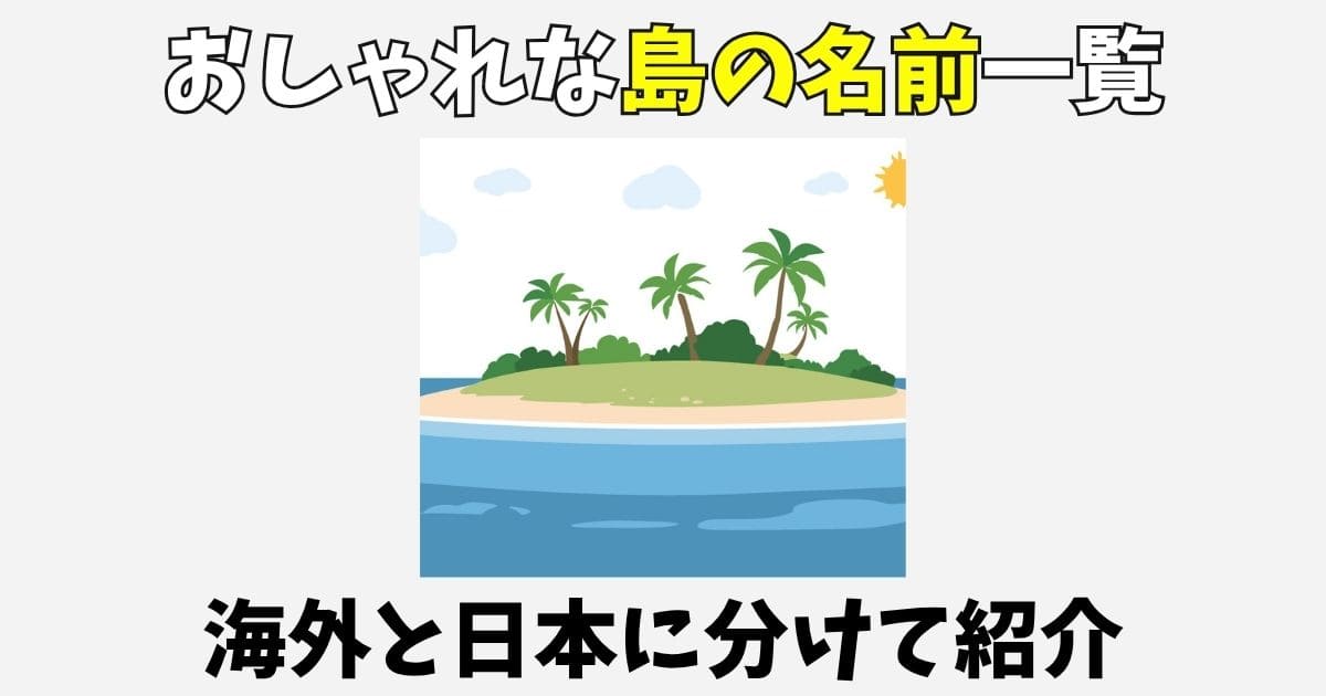 おしゃれな島の名前一覧！海外と日本のかっこいい世界の島