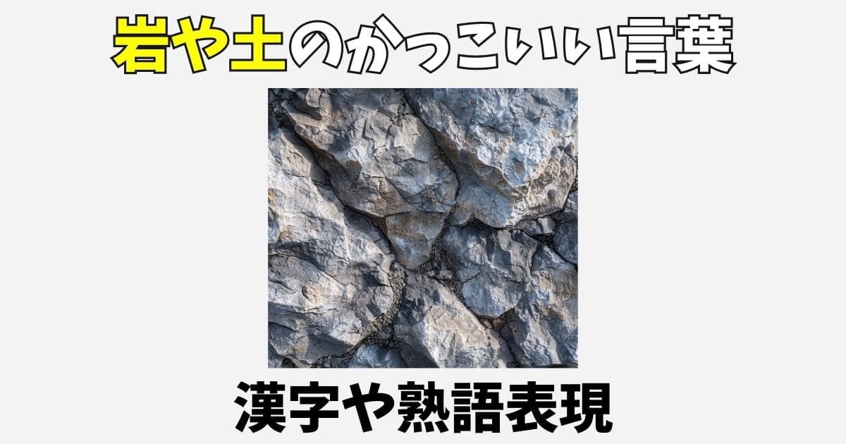 岩や土に関するかっこいい言い方110選！創作で使える漢字や熟語一覧
